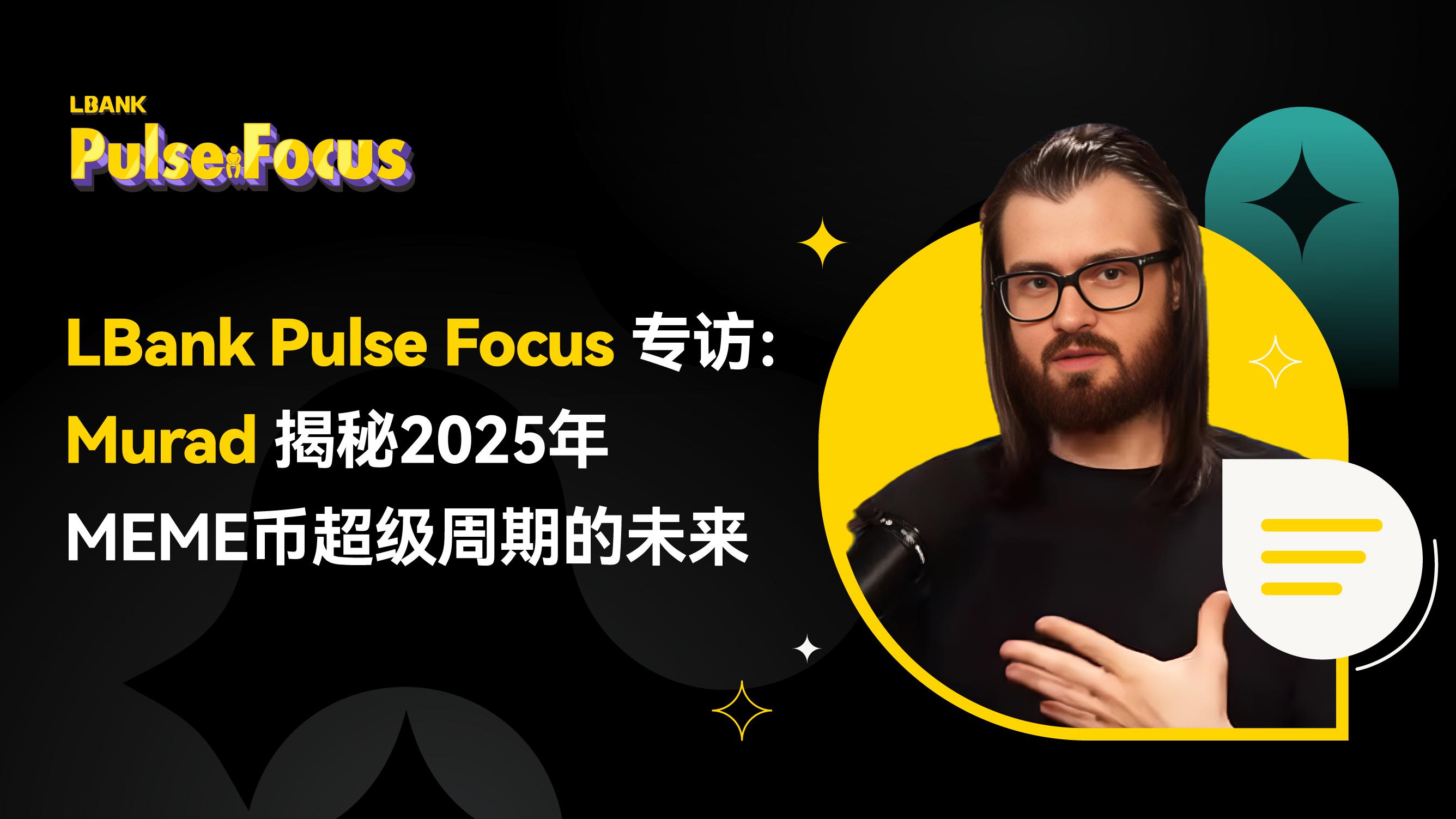 LBank Pulse Focus专访：“新迷因教父”Murad揭秘2025年Memecoin超级周期的未来